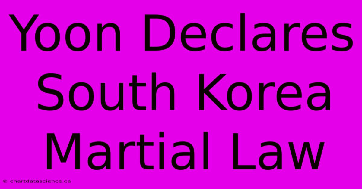 Yoon Declares South Korea Martial Law