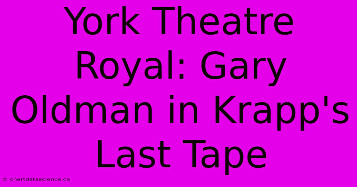 York Theatre Royal: Gary Oldman In Krapp's Last Tape