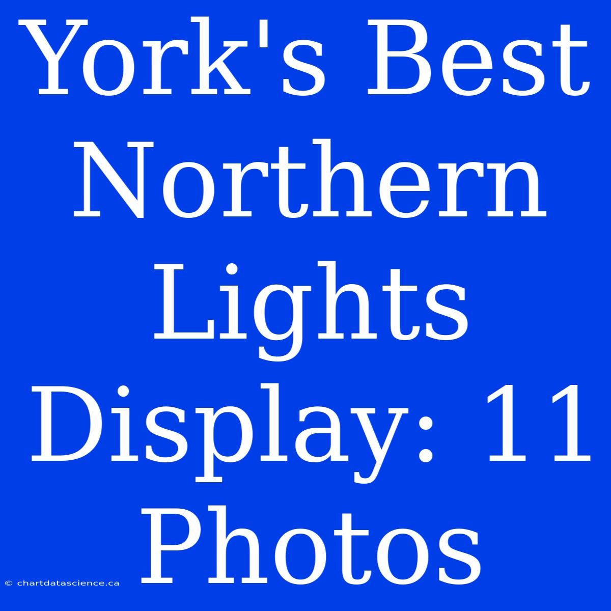 York's Best Northern Lights Display: 11 Photos