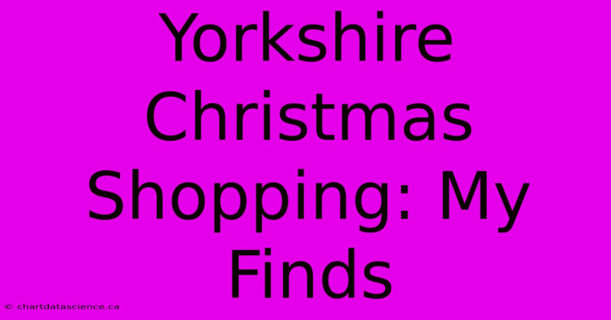 Yorkshire Christmas Shopping: My Finds