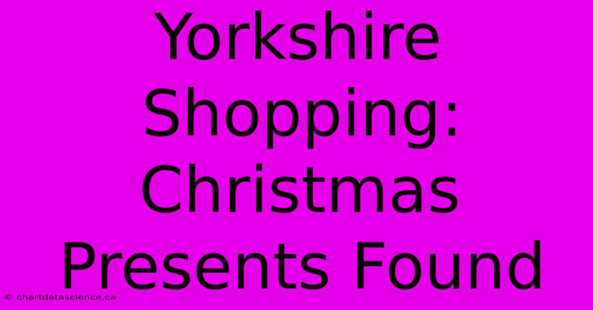 Yorkshire Shopping: Christmas Presents Found