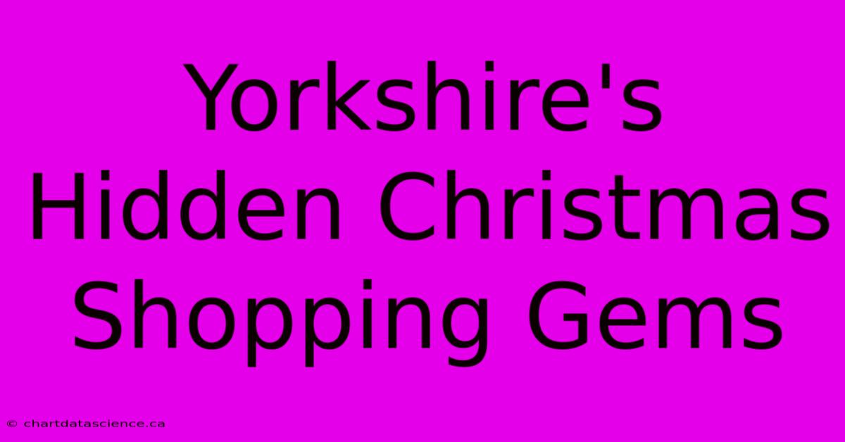 Yorkshire's Hidden Christmas Shopping Gems