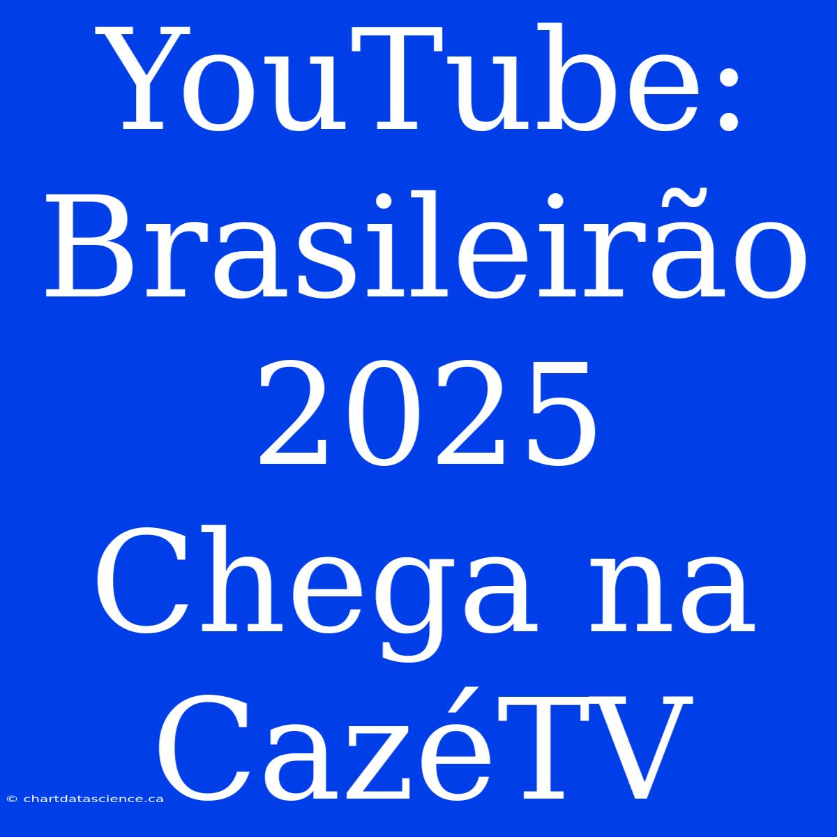 YouTube: Brasileirão 2025 Chega Na CazéTV