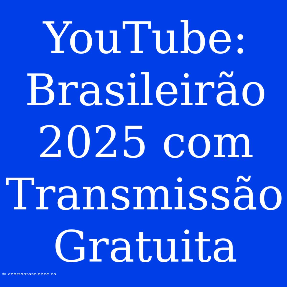 YouTube: Brasileirão 2025 Com Transmissão Gratuita