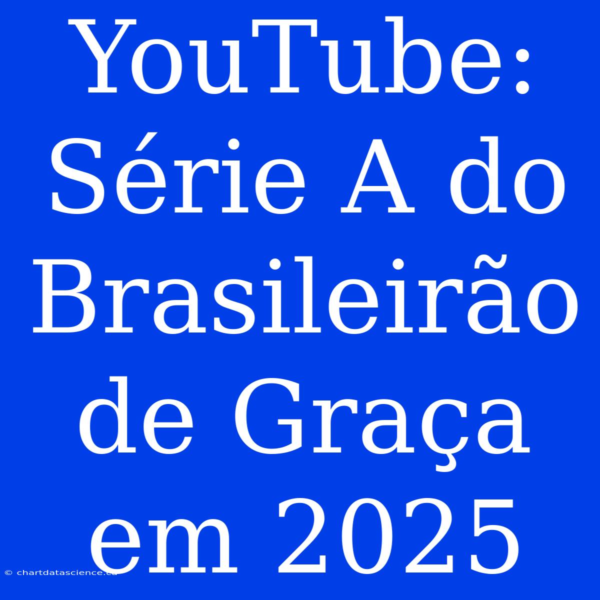 YouTube: Série A Do Brasileirão De Graça Em 2025