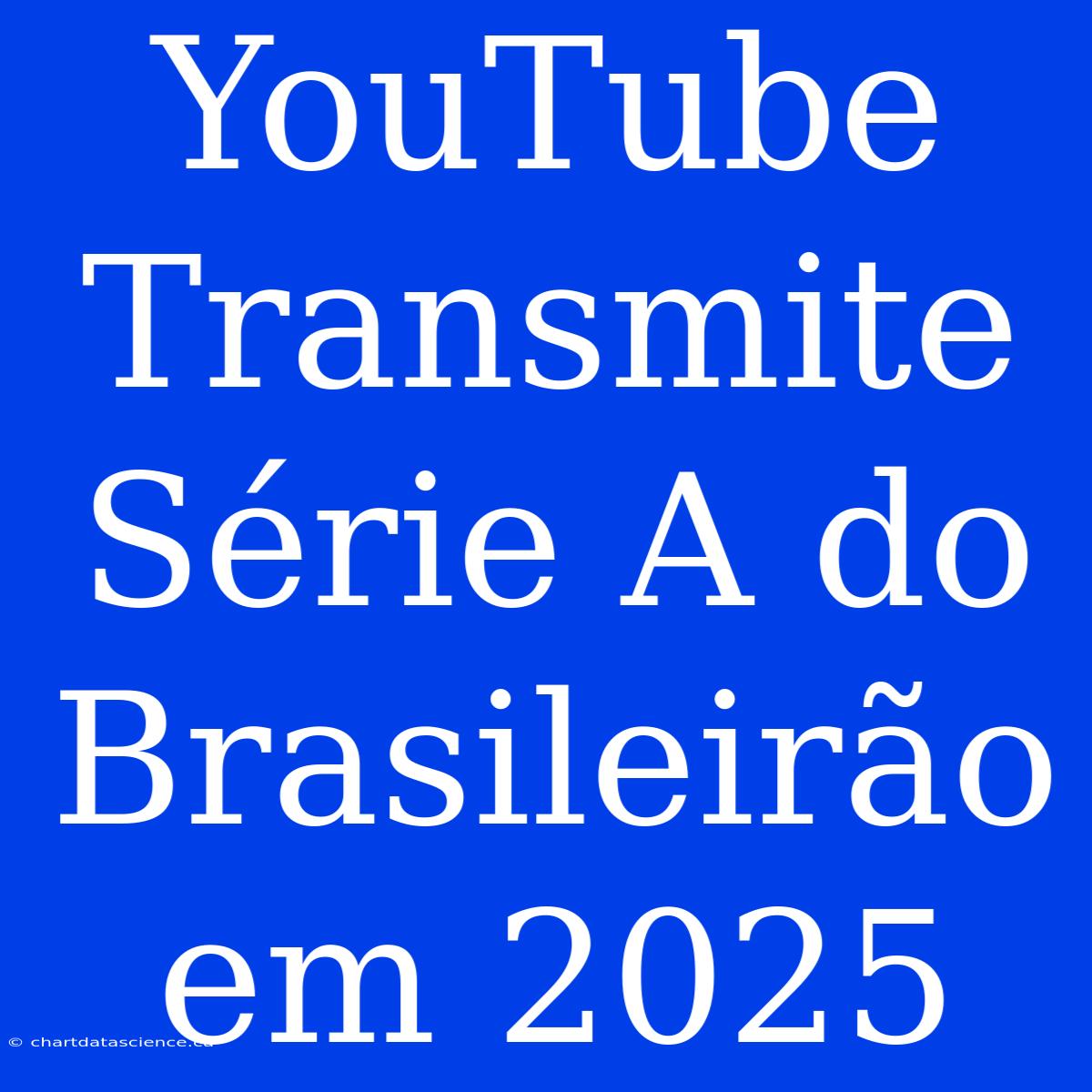 YouTube Transmite Série A Do Brasileirão Em 2025