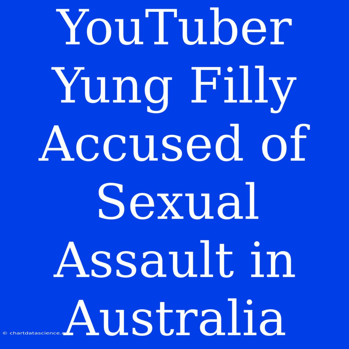 YouTuber Yung Filly Accused Of Sexual Assault In Australia