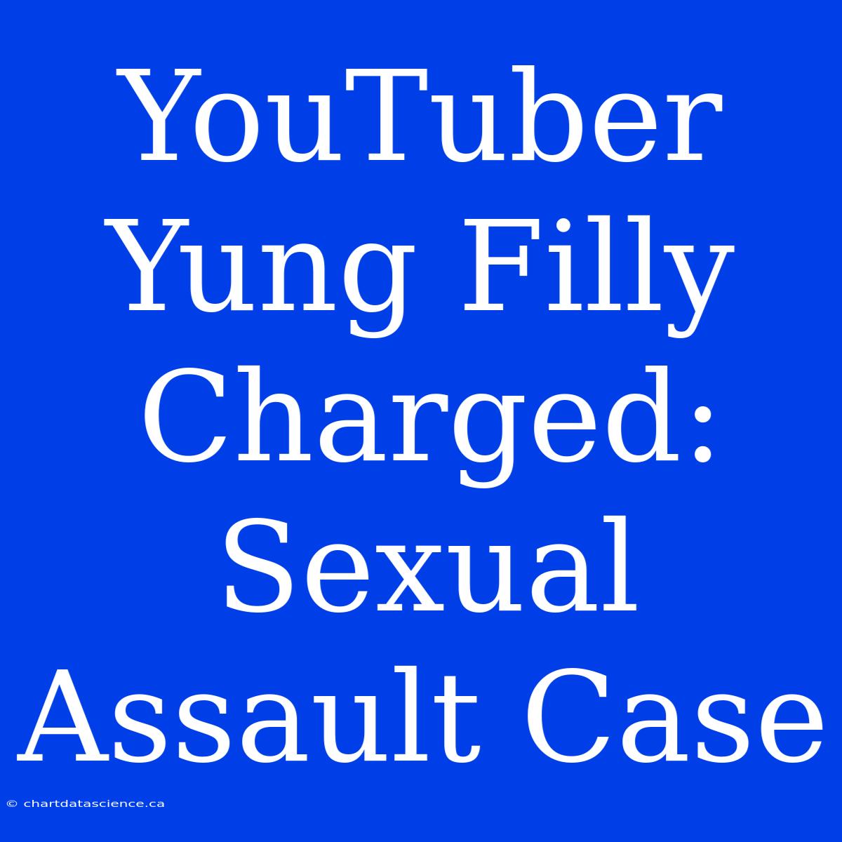 YouTuber Yung Filly Charged: Sexual Assault Case