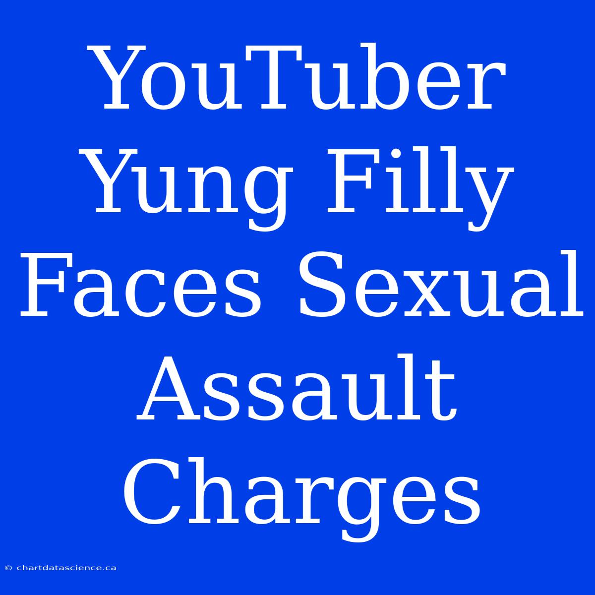 YouTuber Yung Filly Faces Sexual Assault Charges