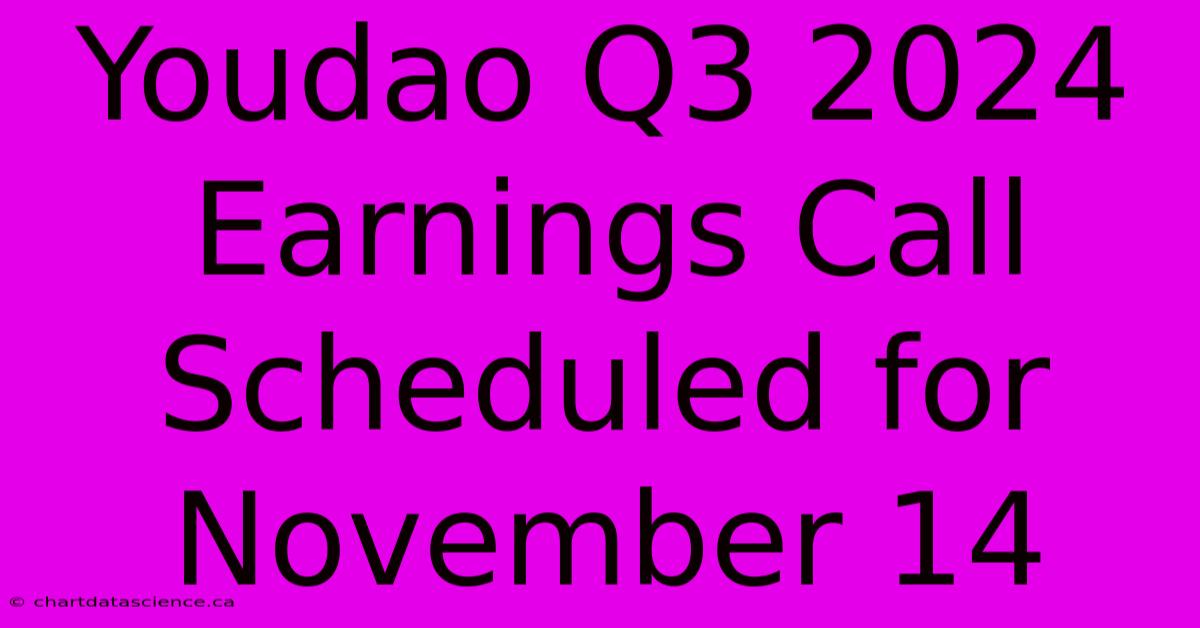 Youdao Q3 2024 Earnings Call Scheduled For November 14