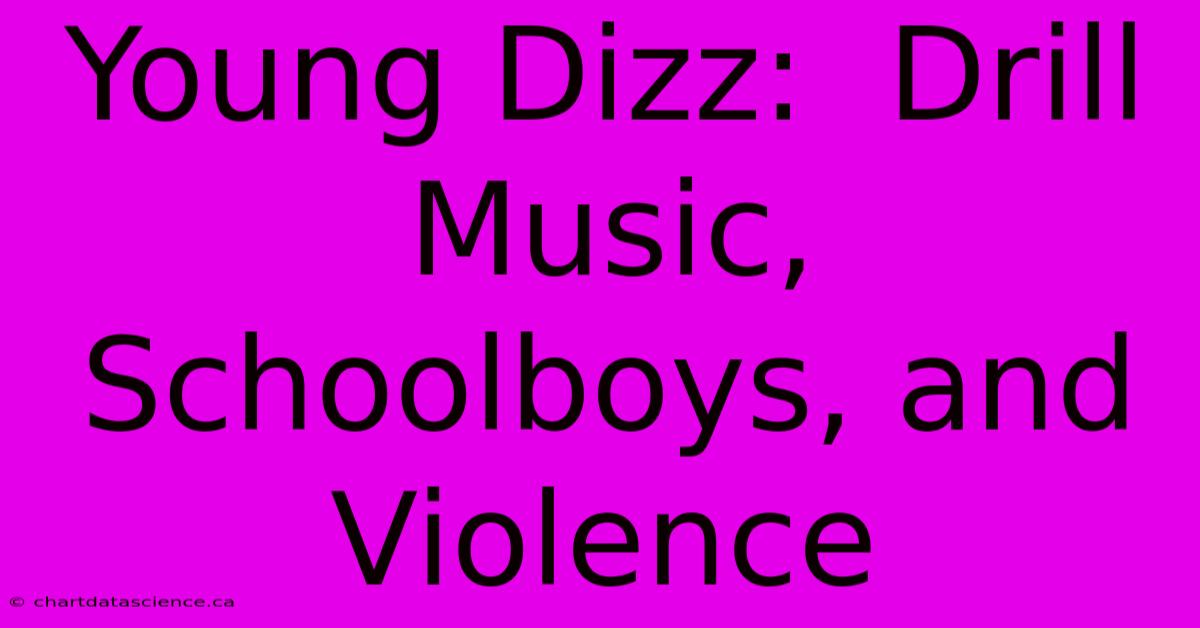 Young Dizz:  Drill Music,  Schoolboys, And Violence 