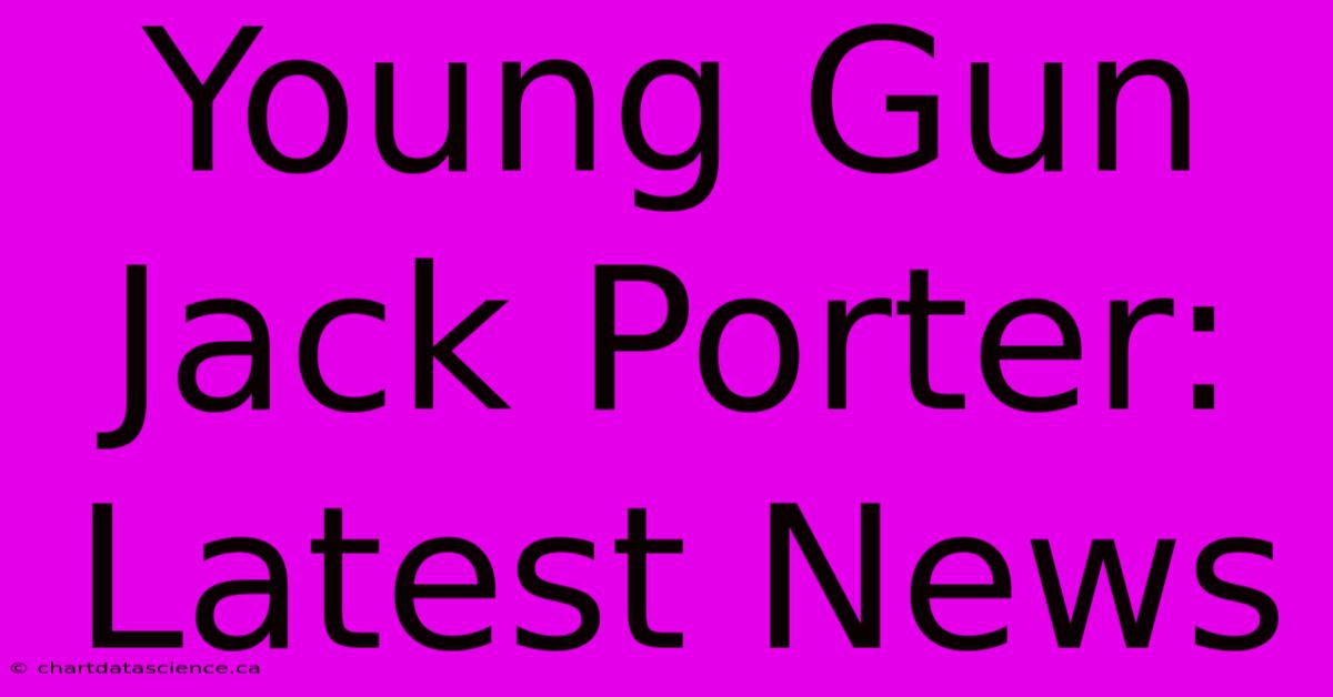 Young Gun Jack Porter: Latest News