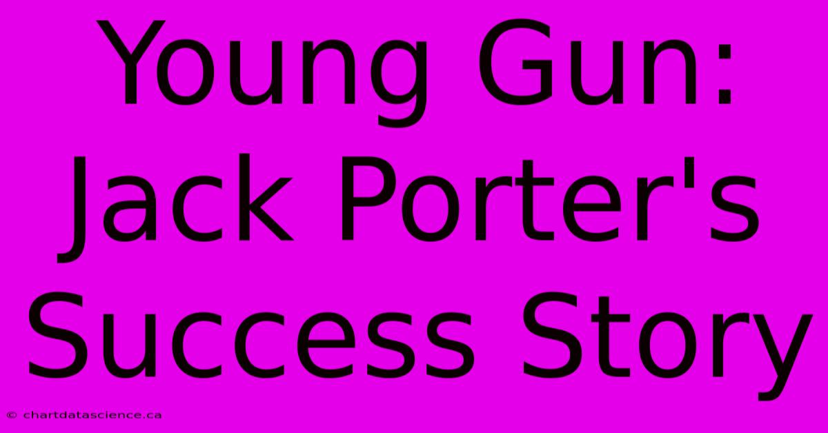 Young Gun: Jack Porter's Success Story