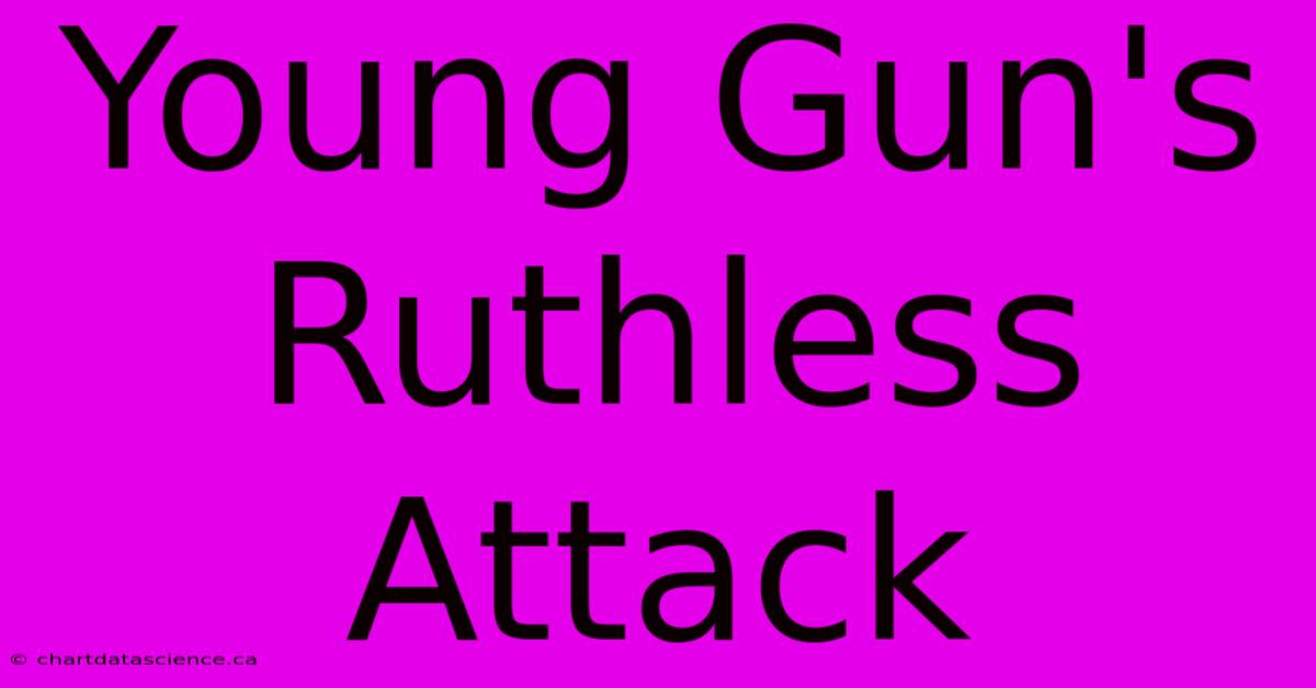 Young Gun's Ruthless Attack