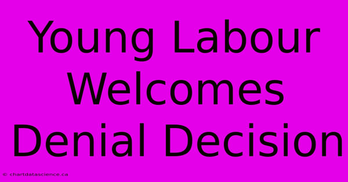 Young Labour Welcomes Denial Decision