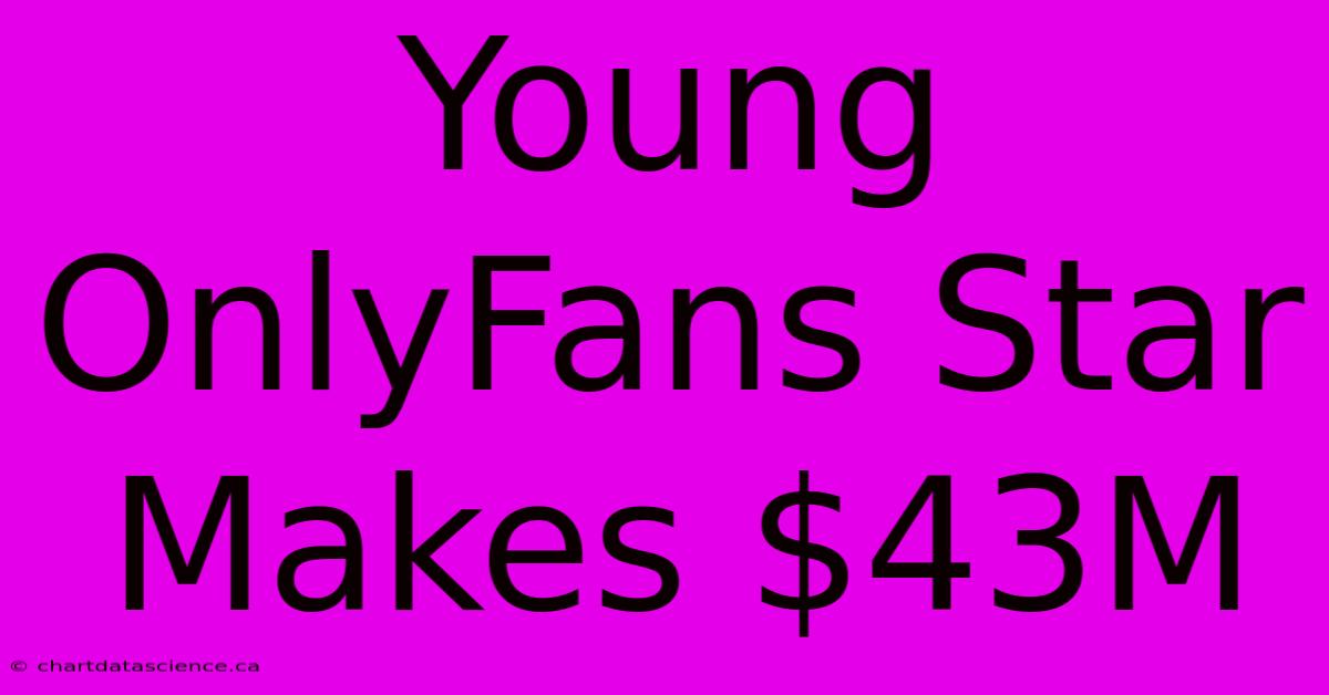 Young OnlyFans Star Makes $43M