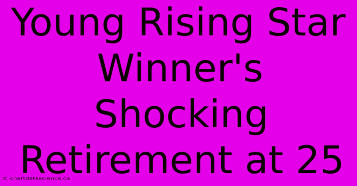 Young Rising Star Winner's Shocking Retirement At 25 