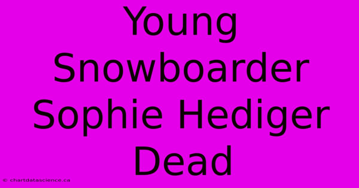 Young Snowboarder Sophie Hediger Dead