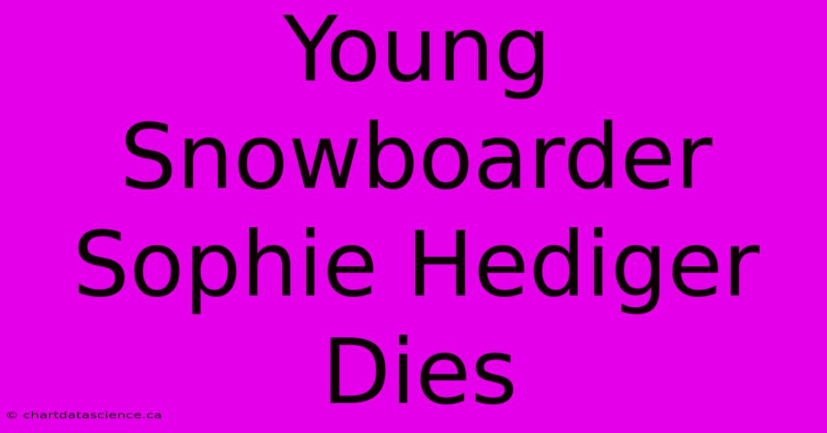 Young Snowboarder Sophie Hediger Dies