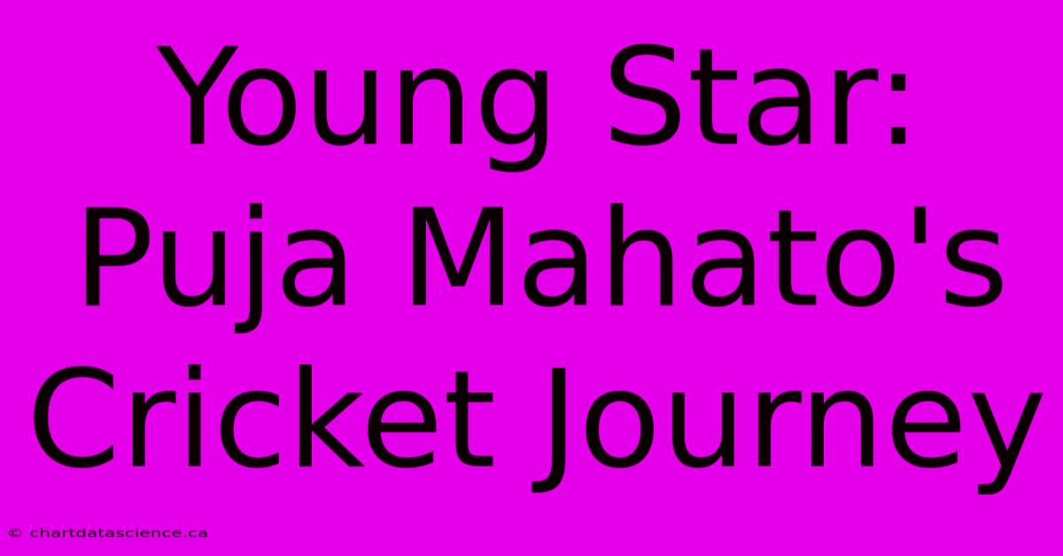 Young Star: Puja Mahato's Cricket Journey