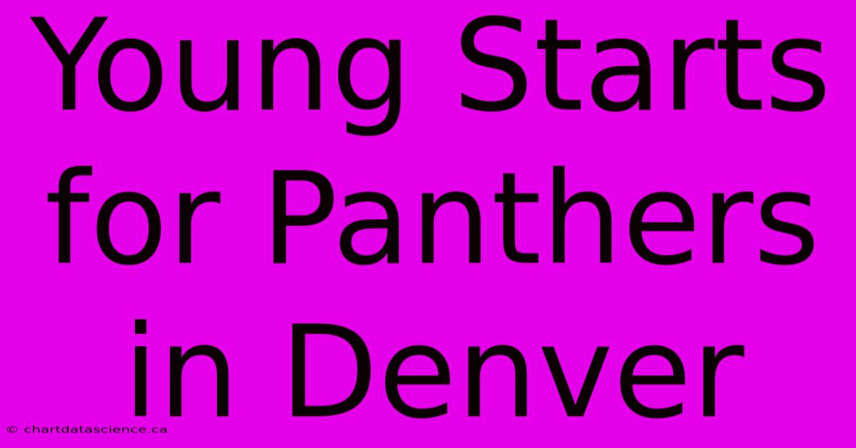 Young Starts For Panthers In Denver 