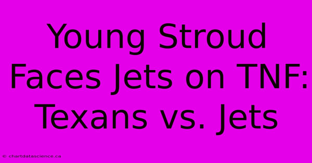 Young Stroud Faces Jets On TNF: Texans Vs. Jets