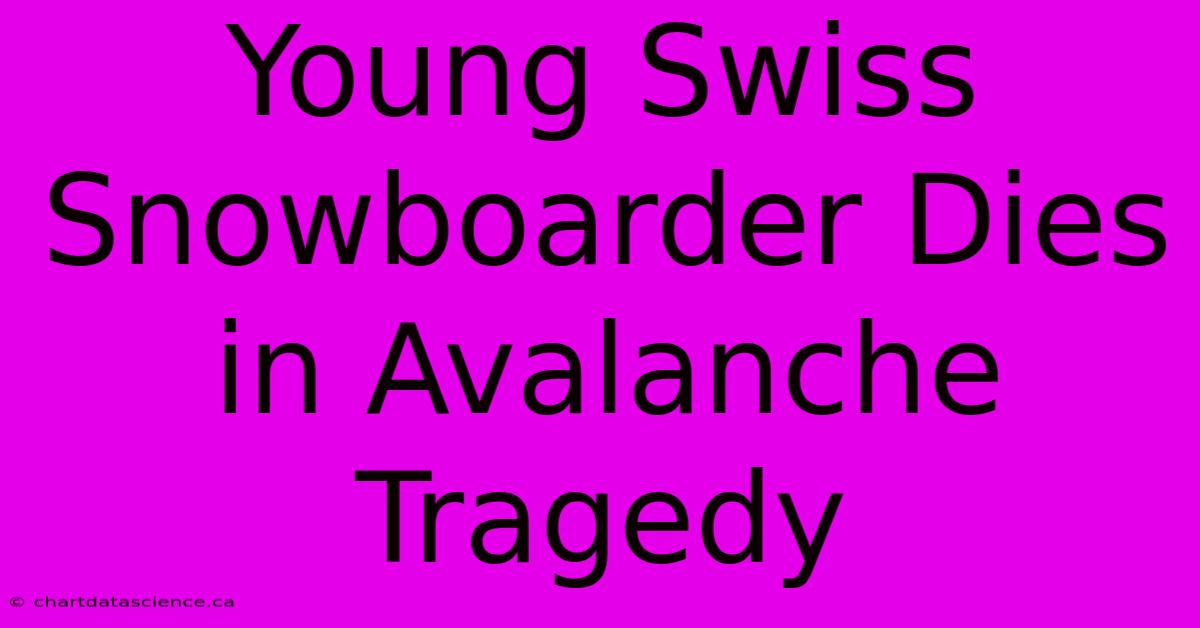 Young Swiss Snowboarder Dies In Avalanche Tragedy