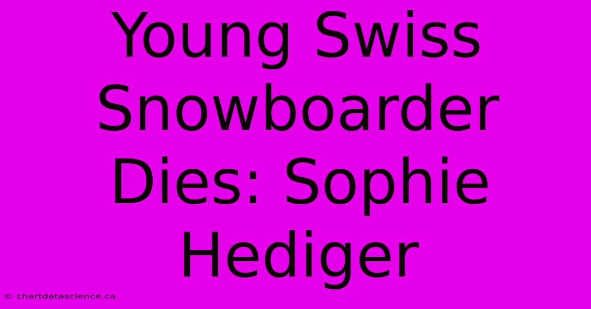 Young Swiss Snowboarder Dies: Sophie Hediger