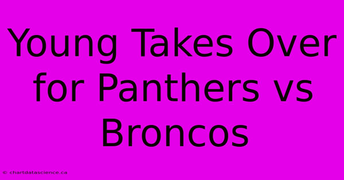 Young Takes Over For Panthers Vs Broncos