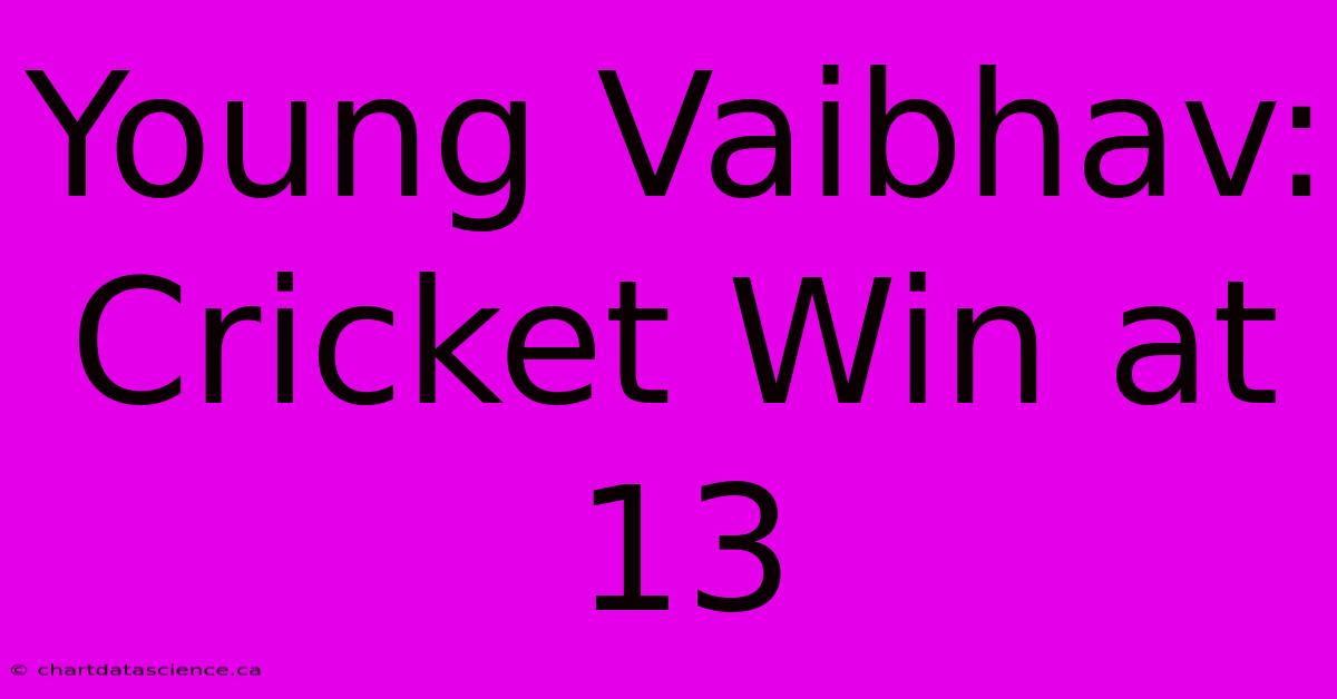 Young Vaibhav: Cricket Win At 13