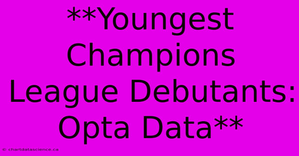 **Youngest Champions League Debutants: Opta Data** 