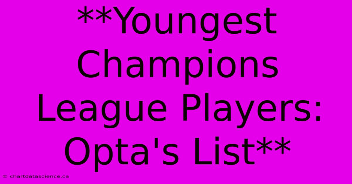 **Youngest Champions League Players: Opta's List** 