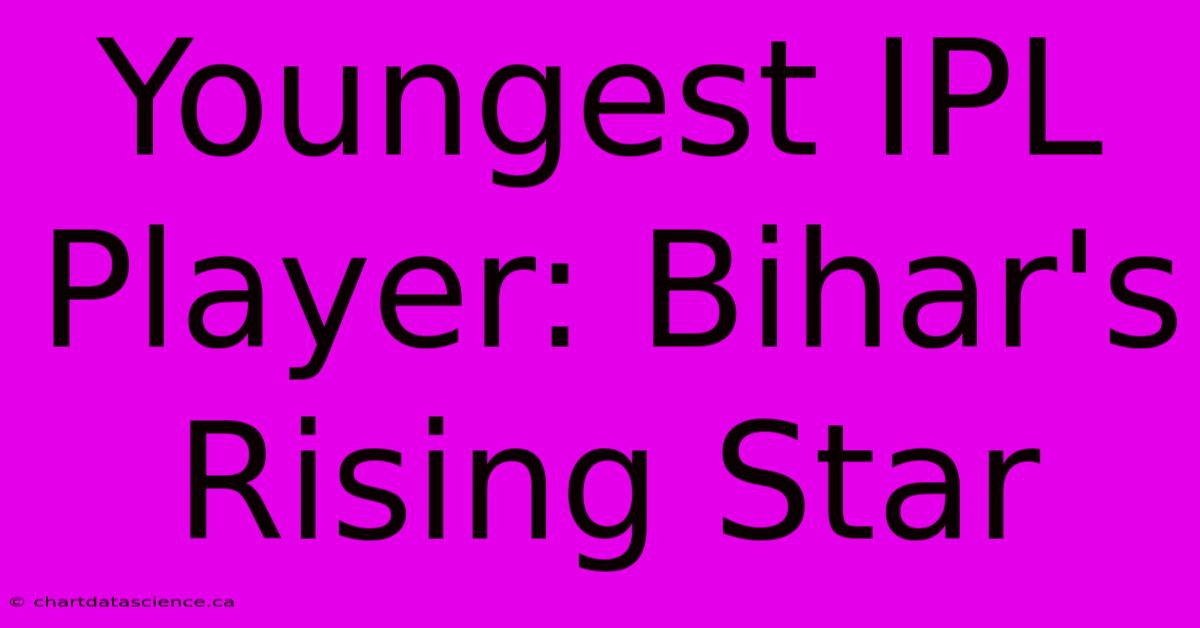 Youngest IPL Player: Bihar's Rising Star