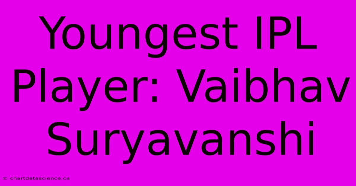 Youngest IPL Player: Vaibhav Suryavanshi