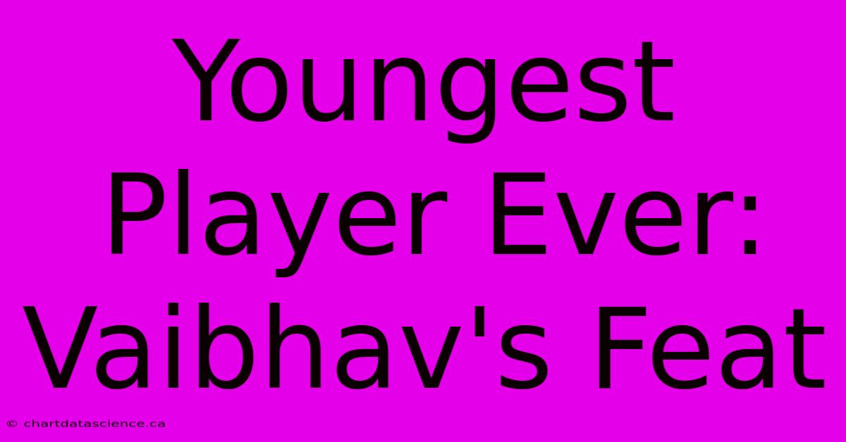 Youngest Player Ever: Vaibhav's Feat