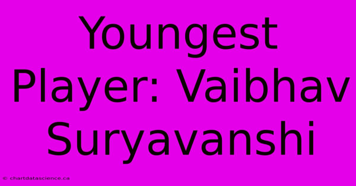 Youngest Player: Vaibhav Suryavanshi