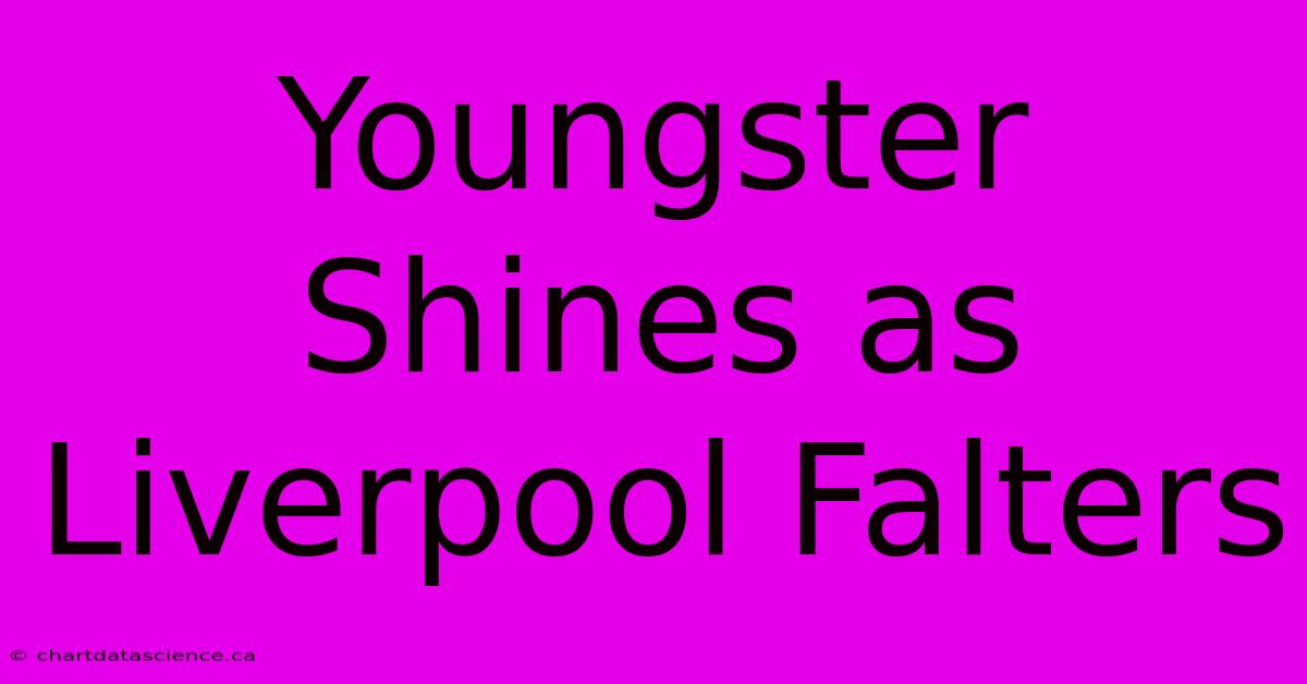 Youngster Shines As Liverpool Falters