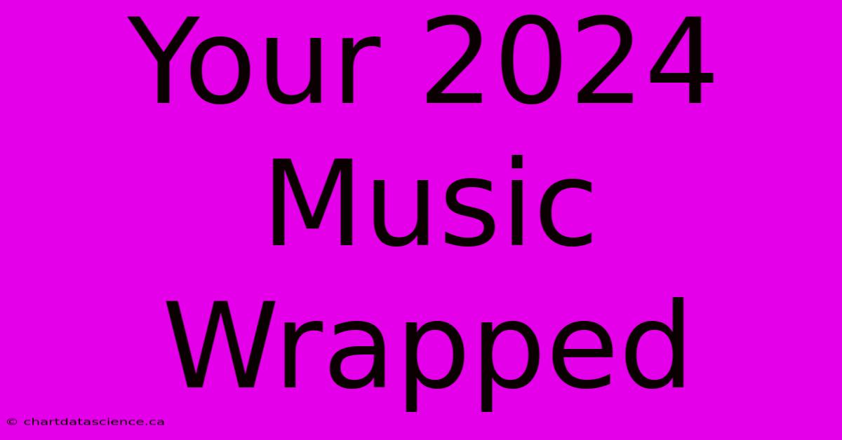 Your 2024 Music Wrapped