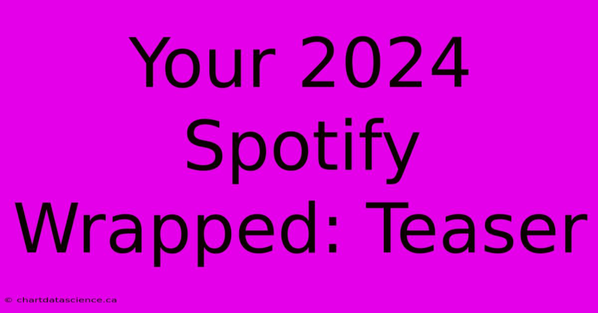 Your 2024 Spotify Wrapped: Teaser