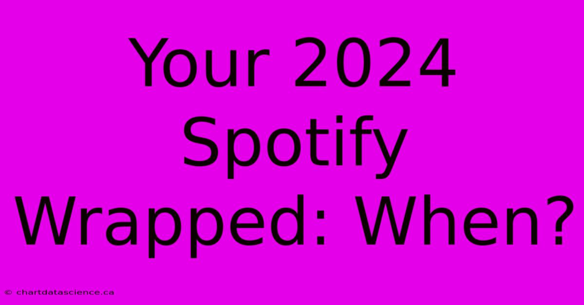 Your 2024 Spotify Wrapped: When?