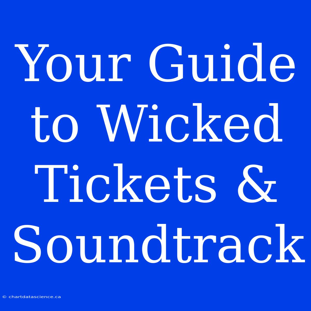 Your Guide To Wicked Tickets & Soundtrack