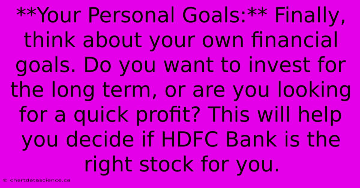 **Your Personal Goals:** Finally, Think About Your Own Financial Goals. Do You Want To Invest For The Long Term, Or Are You Looking For A Quick Profit? This Will Help You Decide If HDFC Bank Is The Right Stock For You.