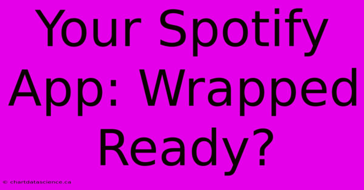 Your Spotify App: Wrapped Ready?