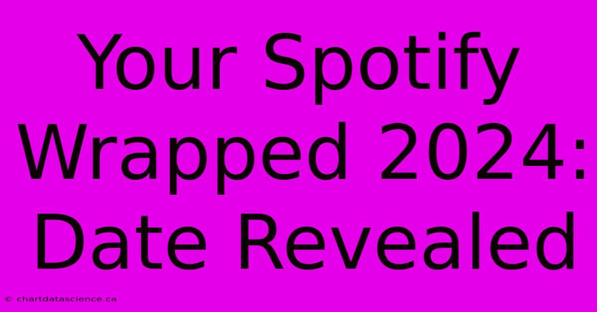 Your Spotify Wrapped 2024: Date Revealed