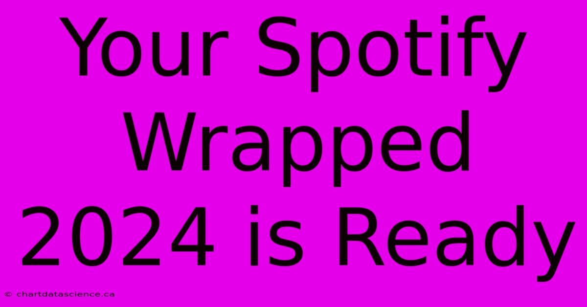 Your Spotify Wrapped 2024 Is Ready