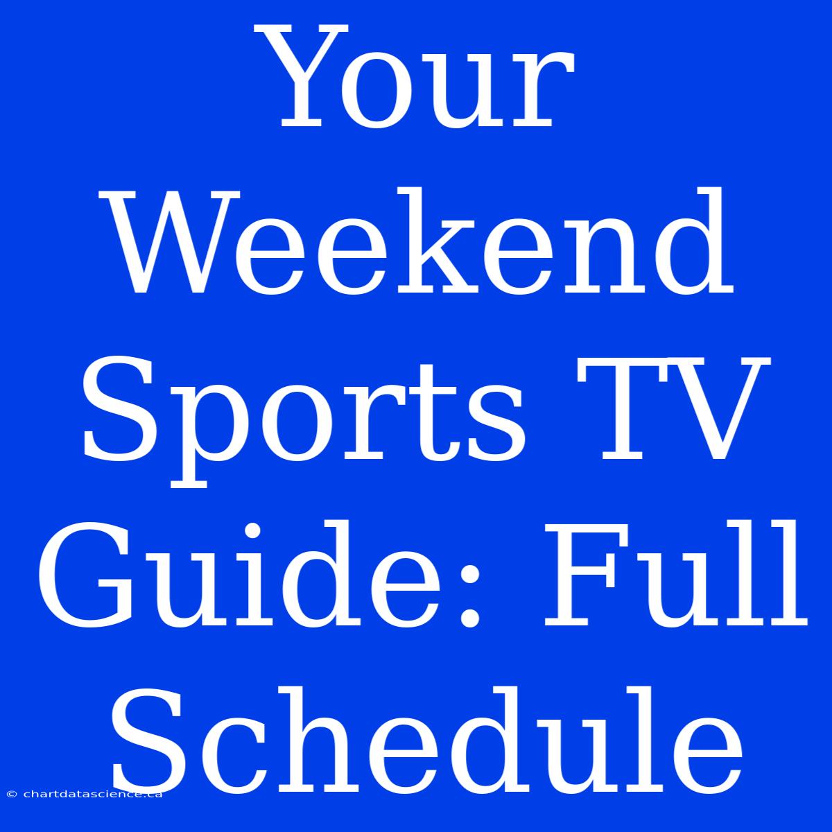 Your Weekend Sports TV Guide: Full Schedule