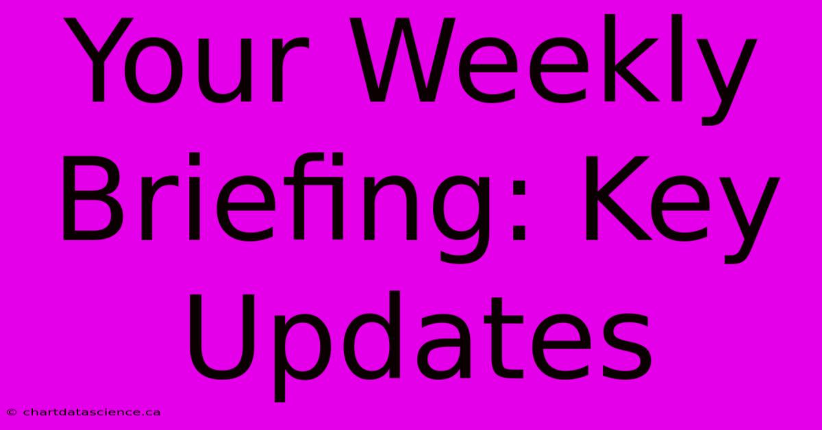 Your Weekly Briefing: Key Updates