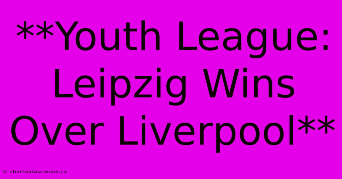 **Youth League: Leipzig Wins Over Liverpool**