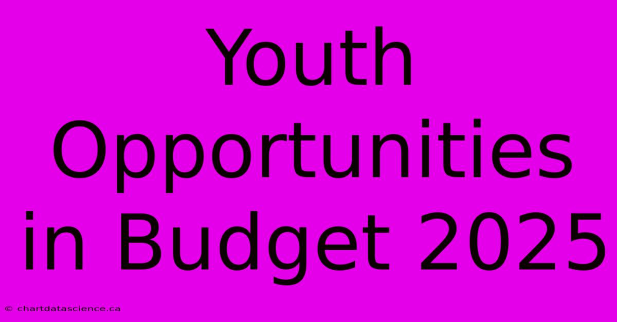 Youth Opportunities In Budget 2025