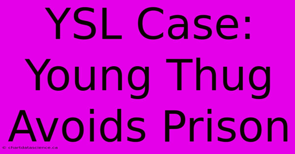 YSL Case: Young Thug Avoids Prison